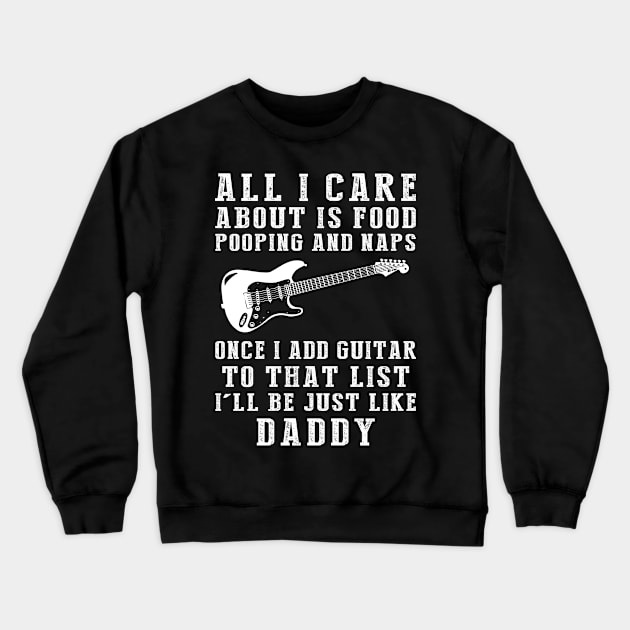 Daddy's Melody: Food, Pooping, Naps, and Guitar! Just Like Daddy Tee - Fun Gift! Crewneck Sweatshirt by MKGift